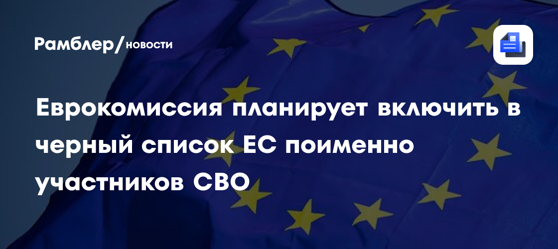 Еврокомиссия планирует включить в черный список ЕС поименно участников СВО