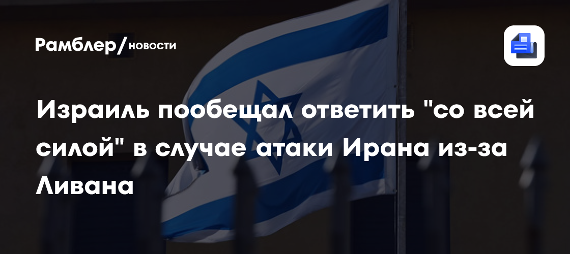 Израиль пообещал ответить "со всей силой" в случае атаки Ирана из-за Ливана