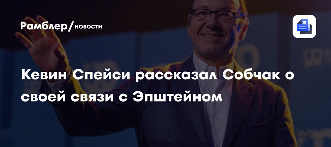 Кевин Спейси рассказал Собчак о своей связи с Эпштейном