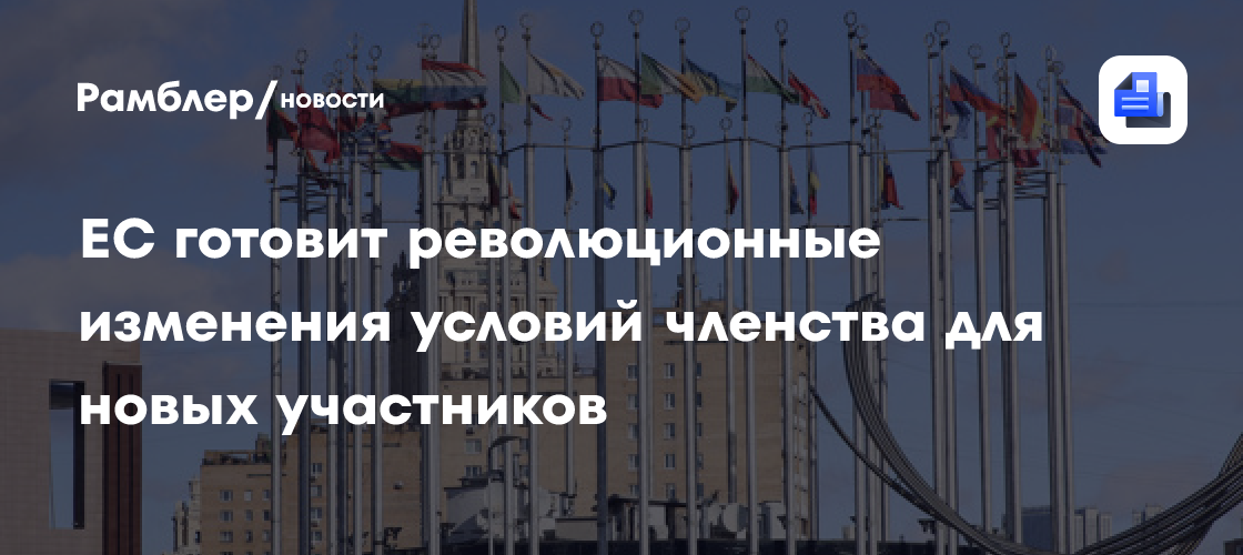 ЕС готовит революционные изменения условий членства для новых участников
