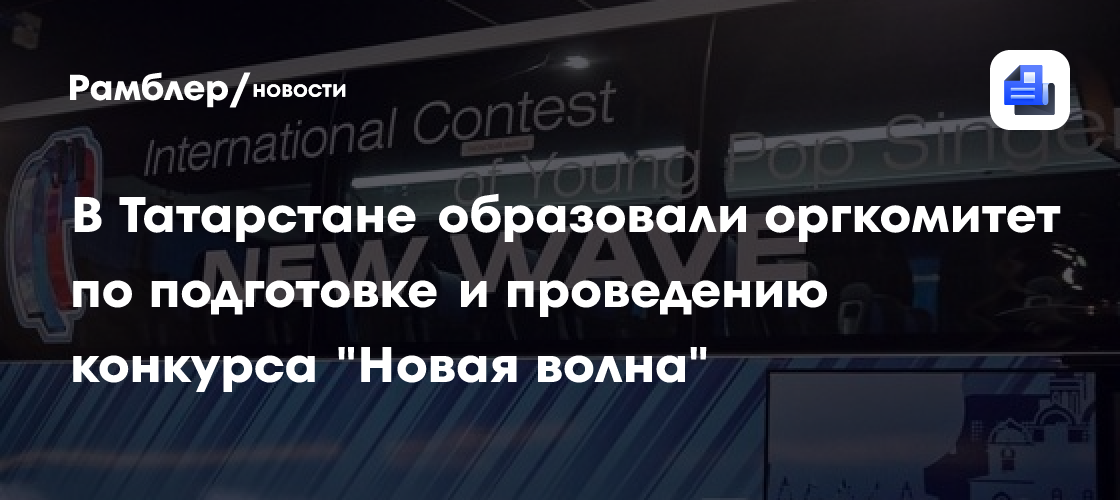 В Татарстане образовали оргкомитет по подготовке и проведению конкурса "Новая волна"
