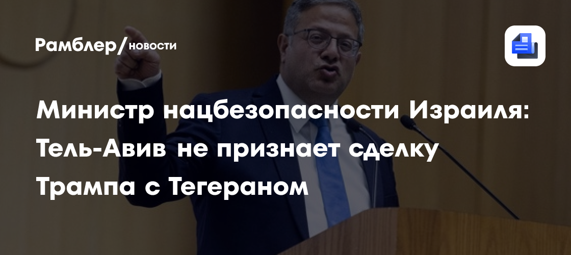 Министр нацбезопасности Израиля: Тель-Авив не признает сделку Трампа с Тегераном