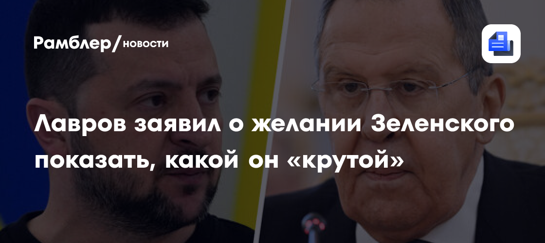 Лавров: Зеленский хочет использовать момент, чтобы показать, какой он крутой