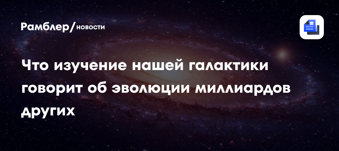 Млечный Путь — ключ к Вселенной: что изучение нашей галактики говорит об эволюции миллиардов других