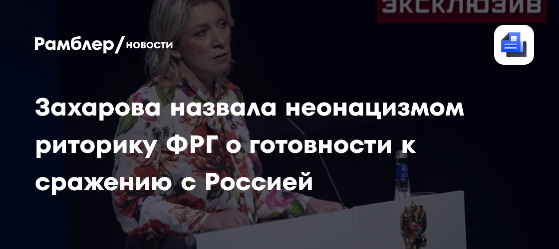 Захарова назвала неонацизмом риторику ФРГ о готовности к сражению с Россией
