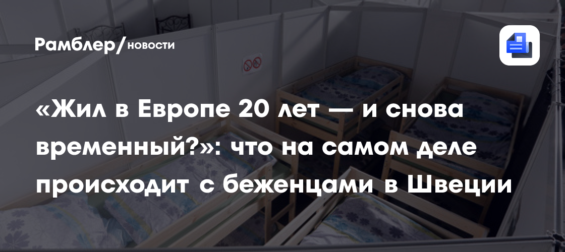 «Жил в Европе 20 лет — и снова временный?»: что на самом деле происходит с беженцами в Швеции