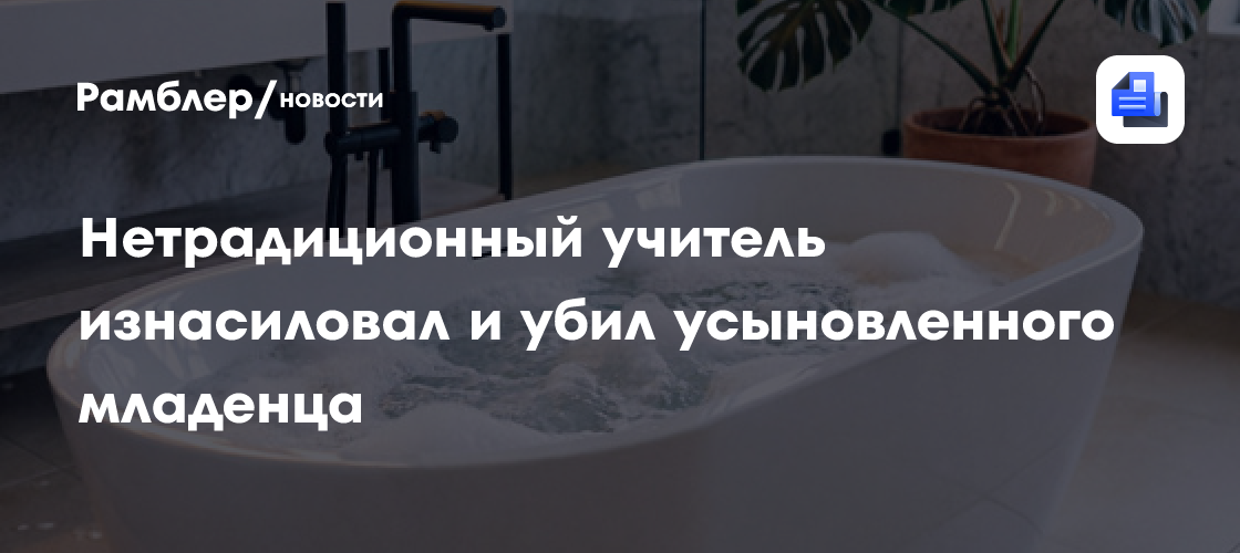 Нетрадиционный учитель изнасиловал и убил усыновленного младенца