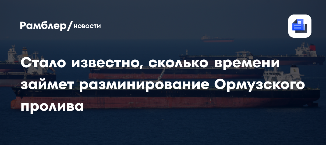 Стало известно, сколько времени займет разминирование Ормузского пролива