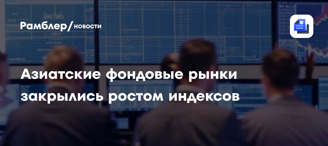 Азиатские фондовые рынки закрылись ростом индексов