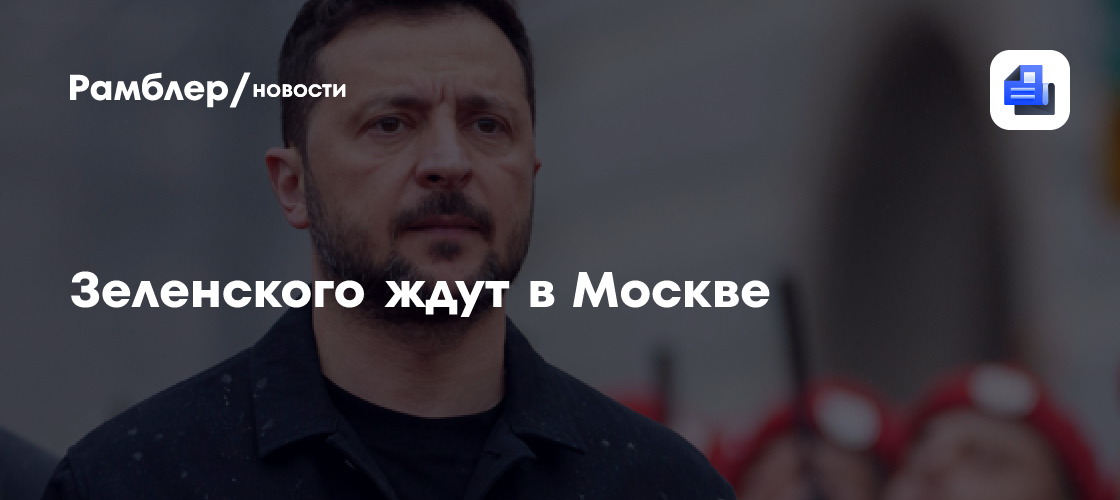Зеленского ждут в Москве