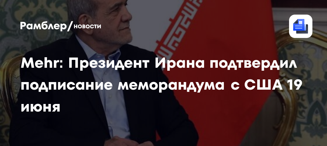 Mehr: Президент Ирана подтвердил подписание меморандума с США 19 июня