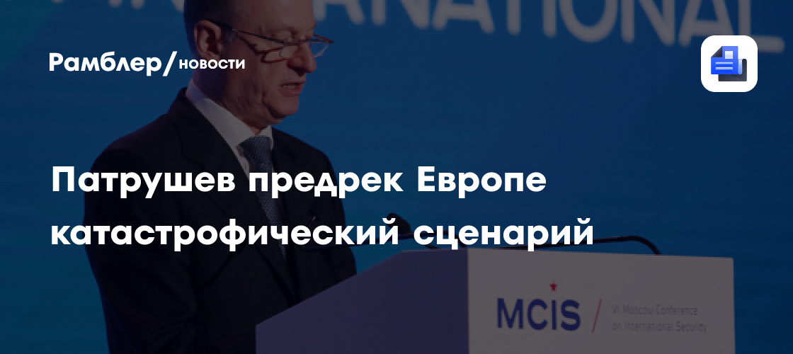 Патрушев предрек Европе катастрофический сценарий