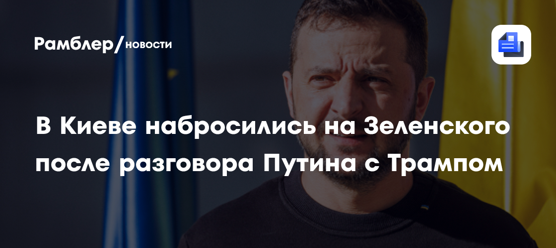 В Киеве набросились на Зеленского после разговора Путина с Трампом