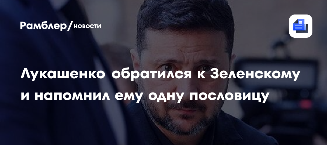 Лукашенко обратился к Зеленскому и напомнил ему одну пословицу