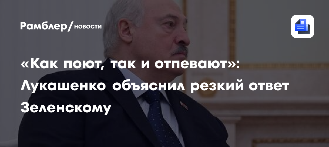 «Как поют, так и отпевают»: Лукашенко объяснил резкий ответ Зеленскому