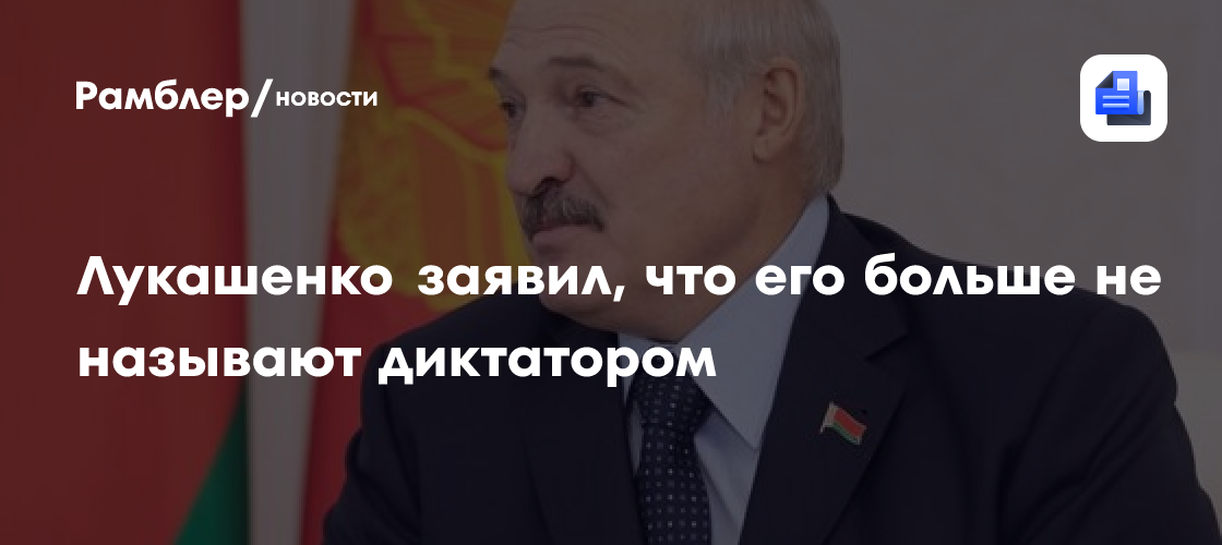 Лукашенко заявил, что его больше не называют диктатором