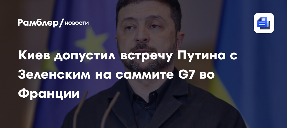 Киев допустил встречу Путина с Зеленским на саммите G7 во Франции