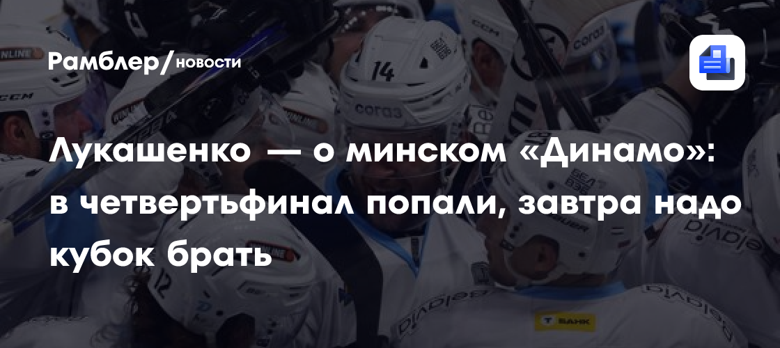 Лукашенко — о минском «Динамо»: в четвертьфинал попали, завтра надо кубок брать