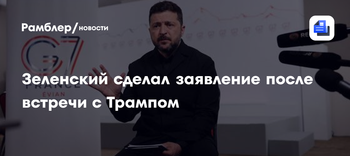 Зеленский сделал заявление после встречи с Трампом и лидерами стран G7