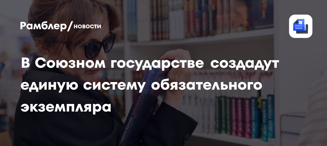 В Союзном государстве создадут единую систему обязательного экземпляра