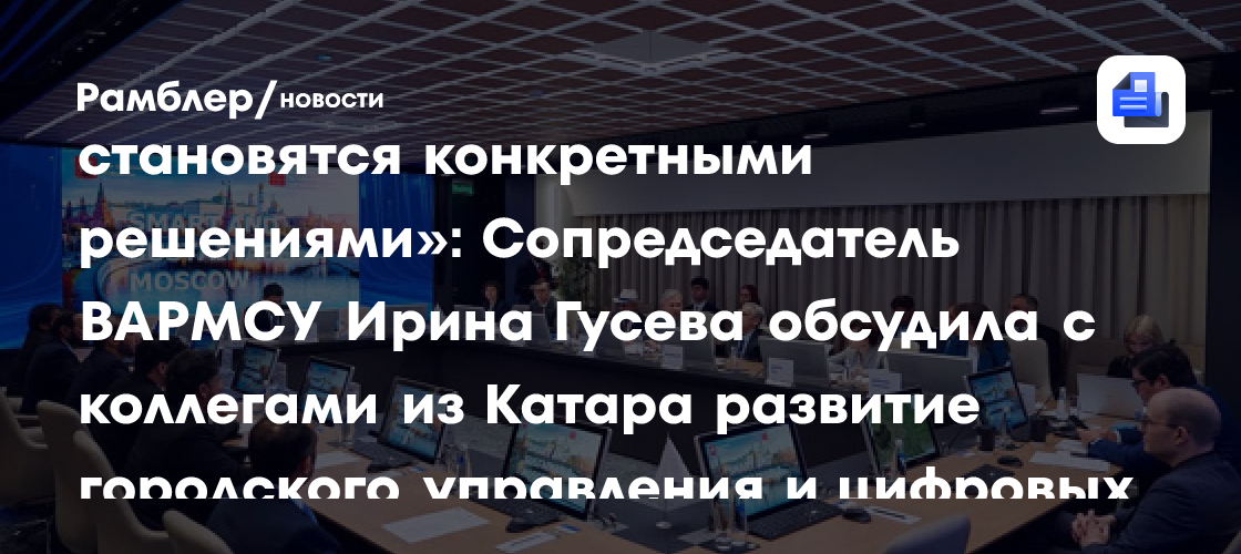 «Идеи на местном уровне становятся конкретными решениями»: Сопредседатель ВАРМСУ Ирина Гусева обсудила с коллегами из Катара развитие городского управления и цифровых сервисов