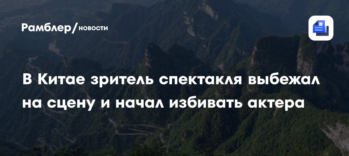 В Китае зритель спектакля выбежал на сцену и начал избивать актера