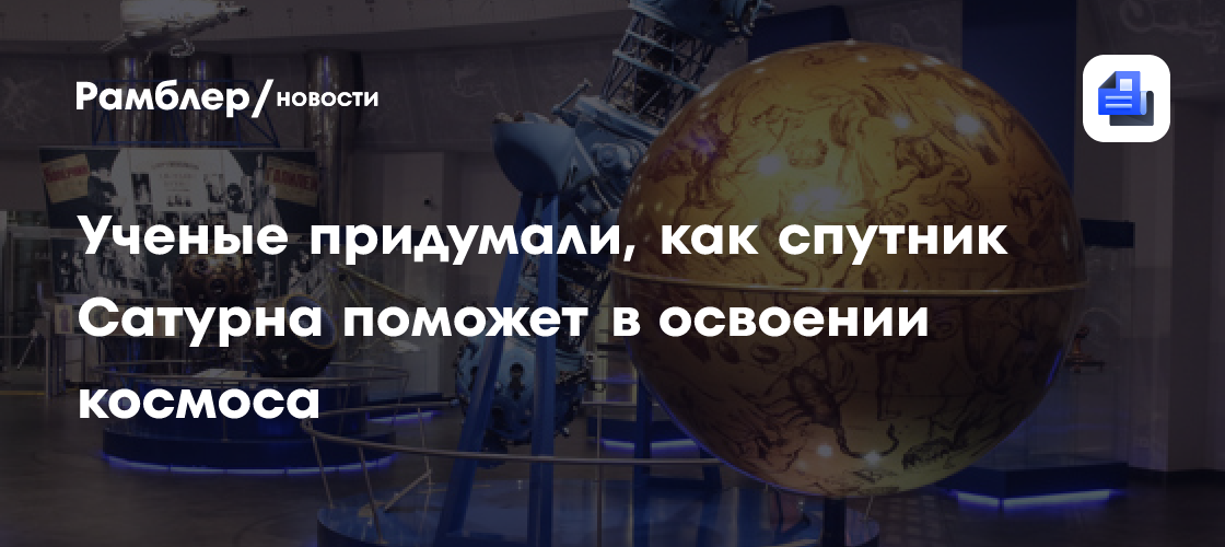 Учёные придумали, как спутник Сатурна поможет в освоении космоса