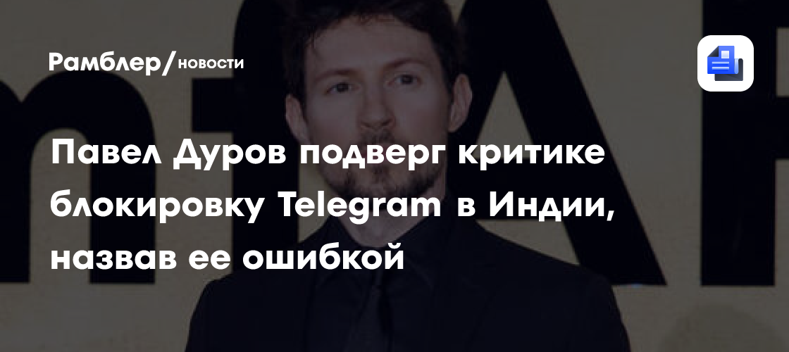 Дуров раскритиковал решение властей Индии о временной блокировке Telegram