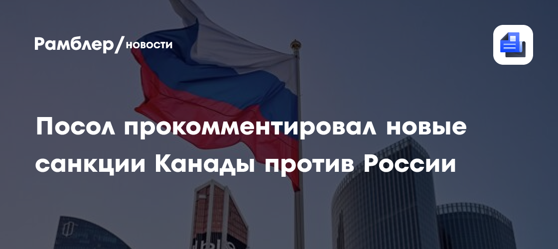 Посол прокомментировал новые санкции Канады против России