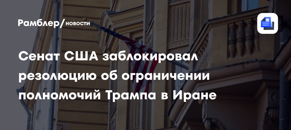 Сенат США заблокировал резолюцию об ограничении полномочий Трампа в Иране