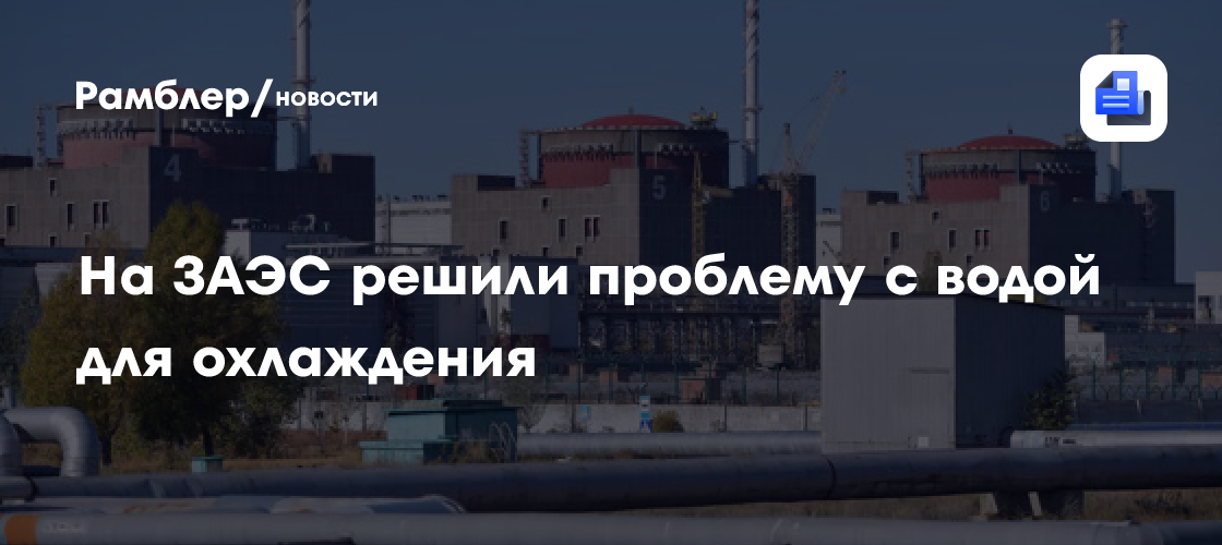 На ЗАЭС решили проблему с водой для охлаждения