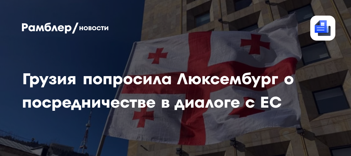 Грузия попросила Люксембург о посредничестве в диалоге с ЕС