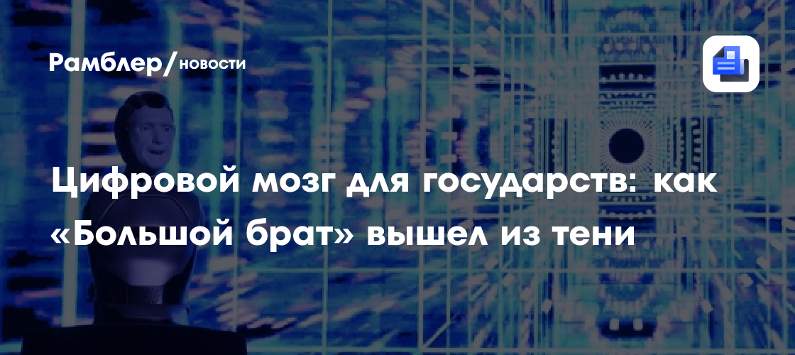 Цифровой мозг для государств: как «Большой брат» вышел из тени
