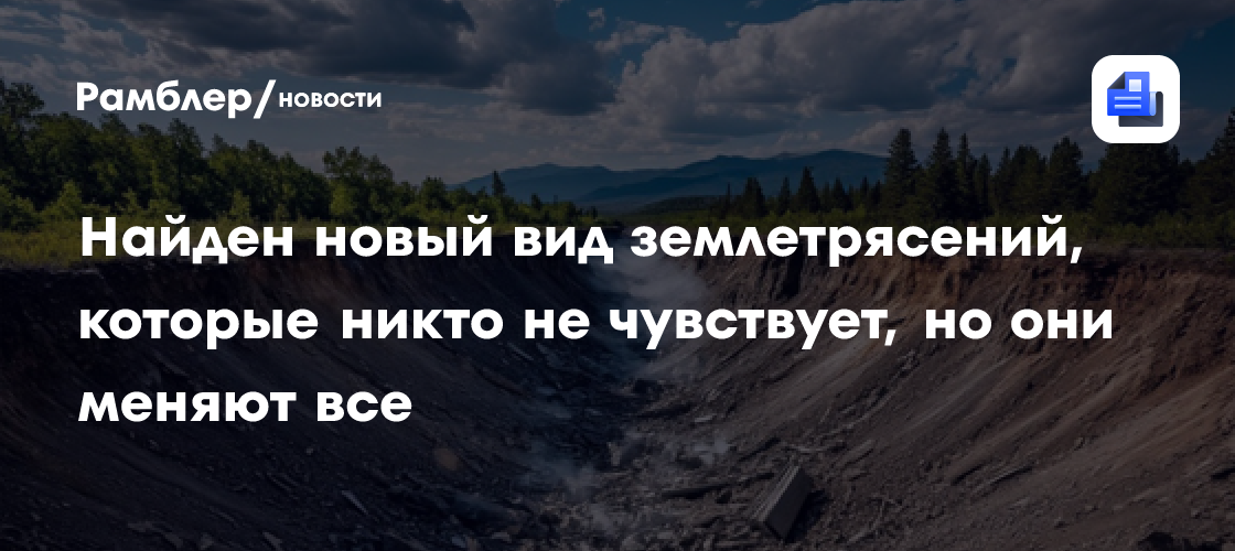 Призраки из глубин: ученые нашли новый вид землетрясений, которые никто не чувствует, но они меняют все