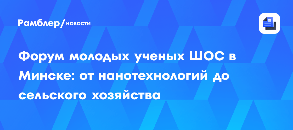 Форум молодых ученых ШОС в Минске: от нанотехнологий до сельского хозяйства