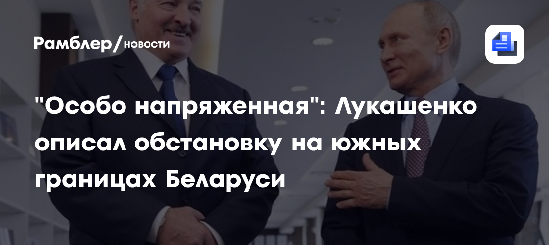 "Особо напряженная": Лукашенко описал обстановку на южных границах Беларуси