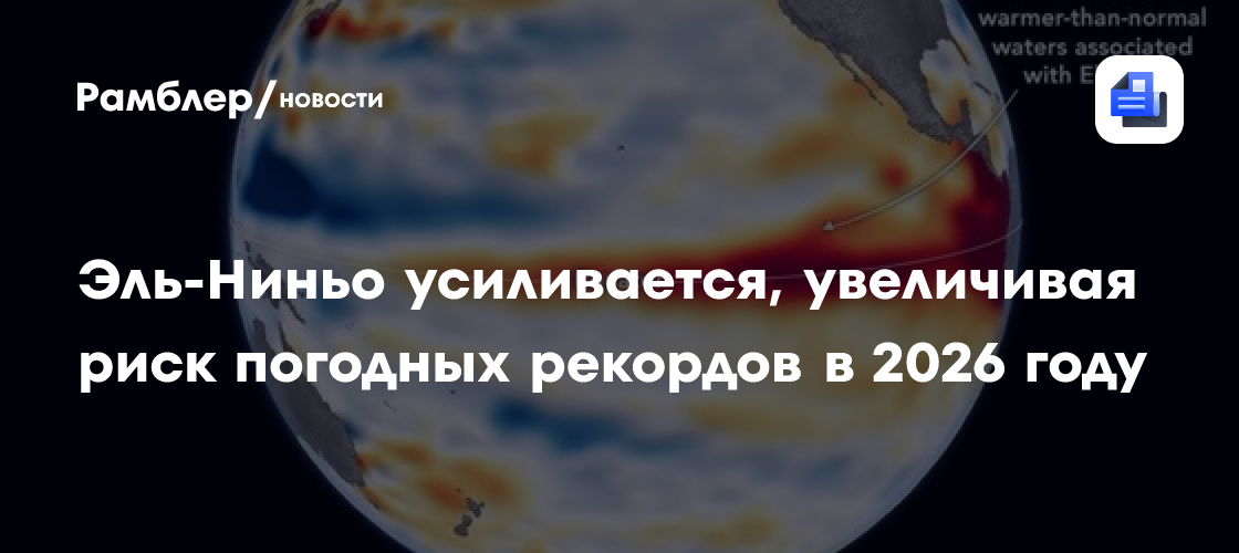 Спутники показали, что Эль-Ниньо усиливается, увеличивая риск погодных рекордов в 2026 году