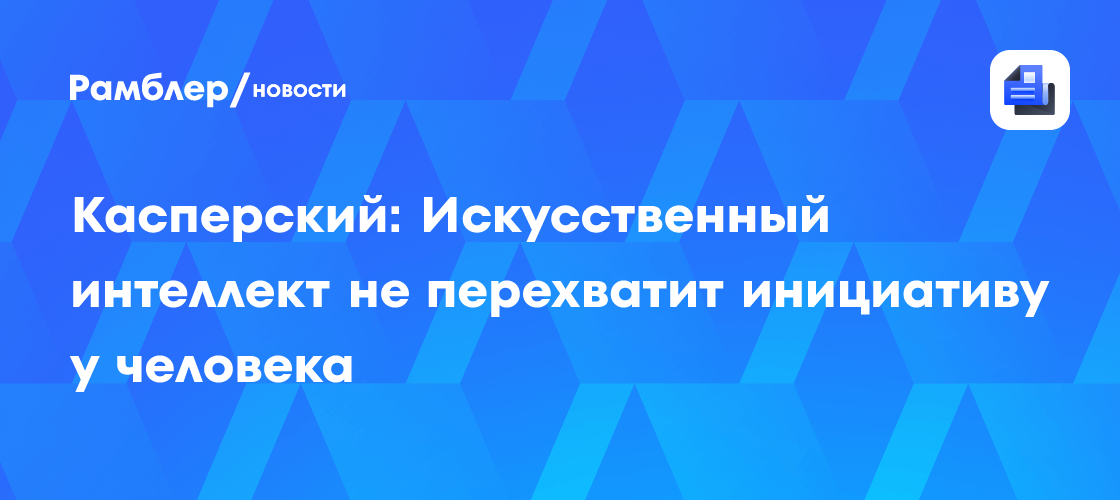 Евгений Касперский: В будущем ИИ не перехватит инициативу у человека