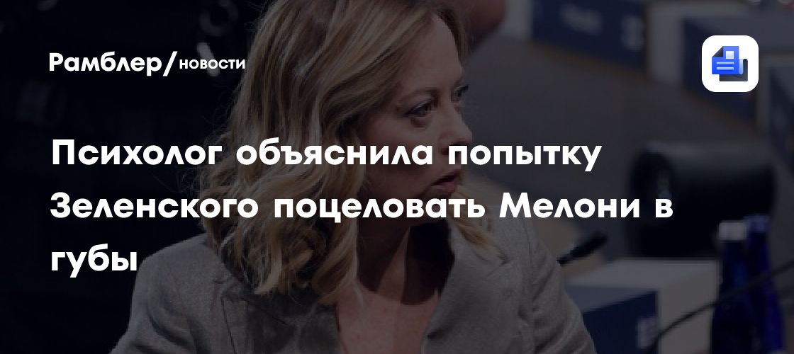 Психолог объяснила попытку Зеленского поцеловать Мелони в губы