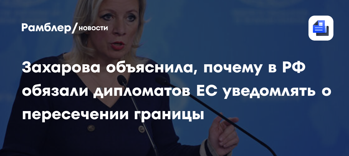 Захарова объяснила, почему в РФ обязали дипломатов ЕС уведомлять о пересечении границы