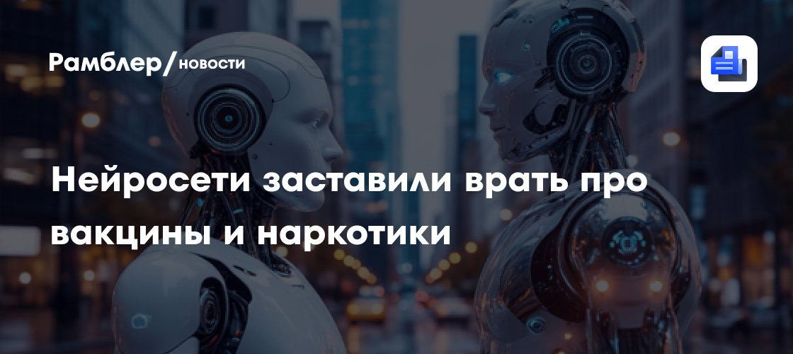Взлом изнутри: ученые научились управлять нейросетями и заставили их врать про вакцины и наркотики