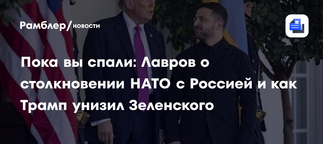 Пока вы спали: Лавров о столкновении НАТО с Россией и как Трамп унизил Зеленского
