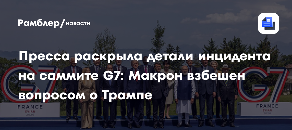 Пресса раскрыла детали инцидента на саммите G7: Макрон взбешен вопросом о Трампе