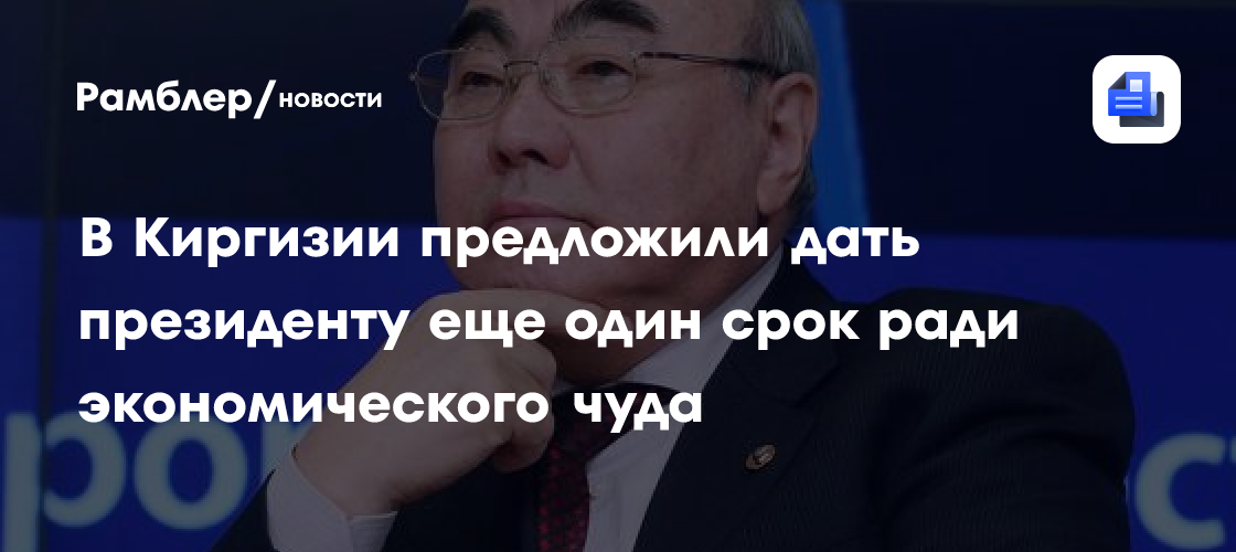 В Киргизии предложили дать президенту еще один срок ради экономического чуда