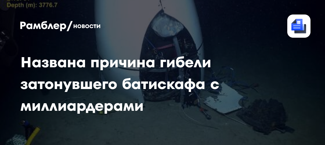 Названа причина гибели затонувшего батискафа с миллиардерами