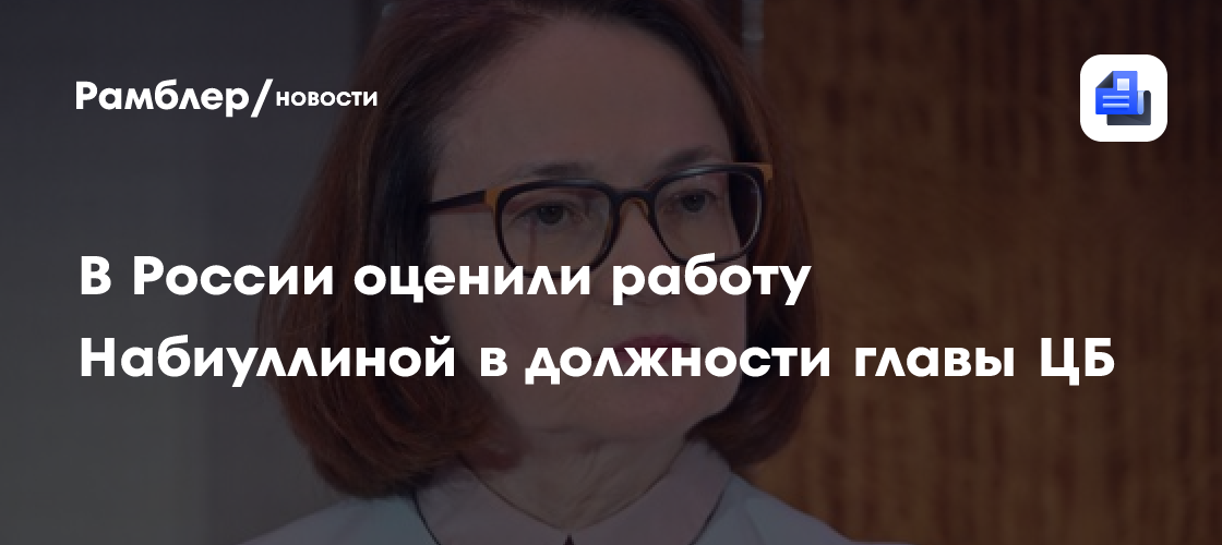 В России оценили работу Набиуллиной в должности главы ЦБ