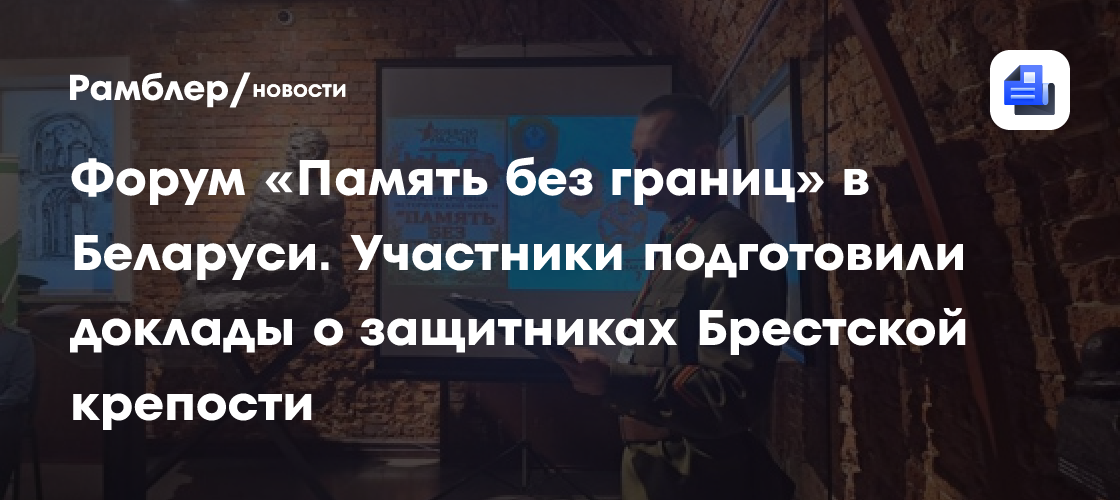Форум «Память без границ» в Беларуси. Участники подготовили доклады о защитниках Брестской крепости