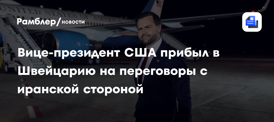 Джей Ди Вэнс прилетел в Швейцарию для переговоров с делегацией Ирана