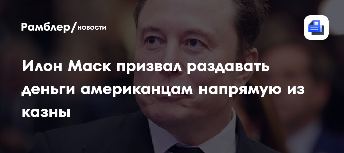 Илон Маск призвал раздавать деньги американцам напрямую из казны