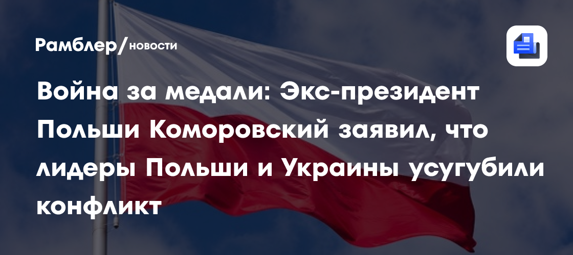 Война за медали: Экс-президент Польши Коморовский заявил, что лидеры Польши и Украины усугубили конфликт